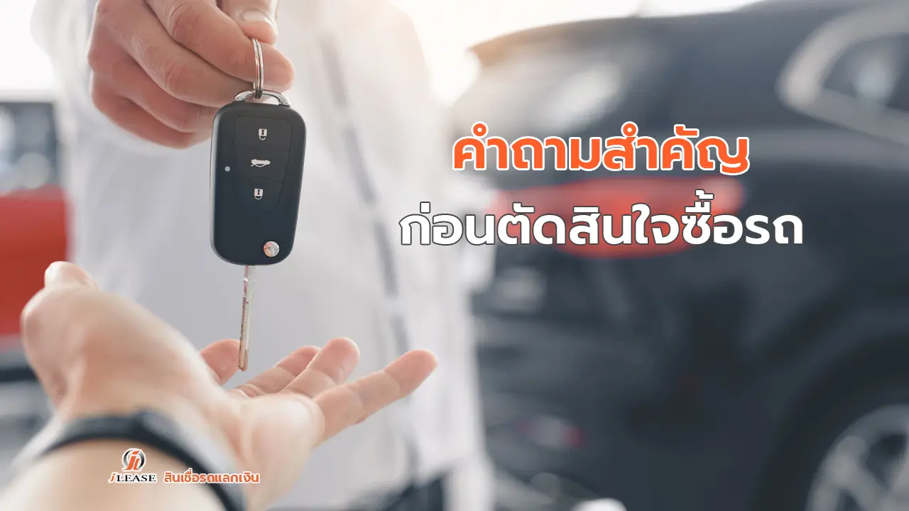 คำถามสำคัญ ก่อนตัดสินใจซื้อรถ