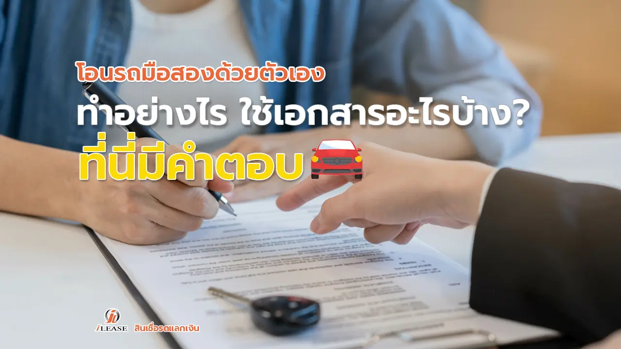 โอนรถมือสองด้วยตัวเอง ทำอย่างไร ใช้เอกสารอะไรบ้าง